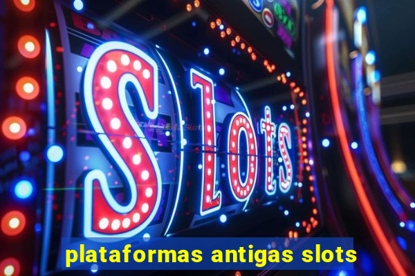 plataformas antigas slots